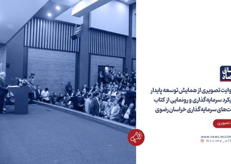 همایش توسعه پایدار با رویکرد سرمایه‌گذاری / رونمایی از کتاب فرصت‌های سرمایه‌گذاری خراسان رضوی