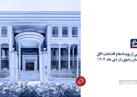 روایتی از رویدادها و اقدامات اتاق خراسان رضوی در دی ماه 1404